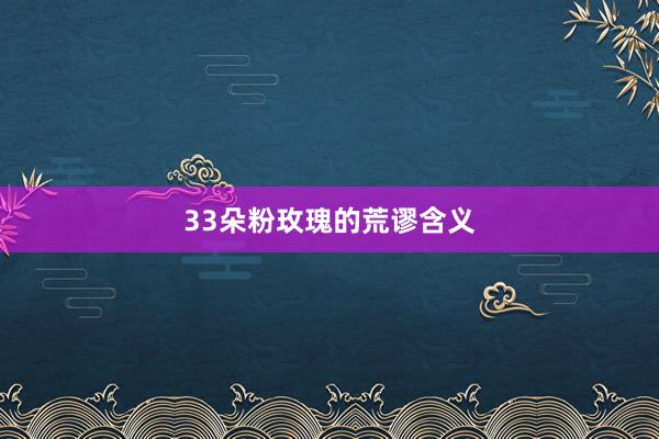 33朵粉玫瑰的荒谬含义