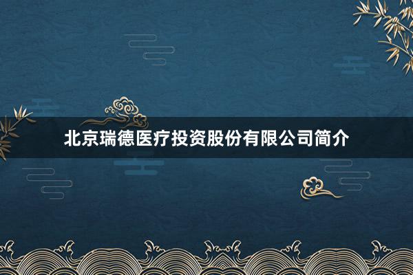 北京瑞德医疗投资股份有限公司简介